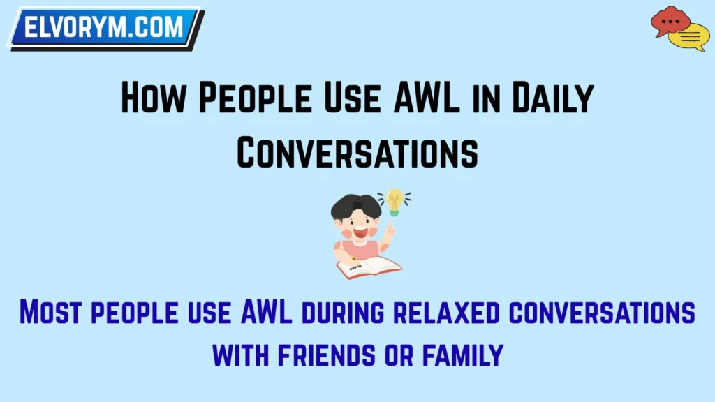 How People Use AWL in Daily Conversations