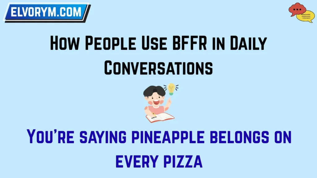 How People Use BFFR in Daily Conversations