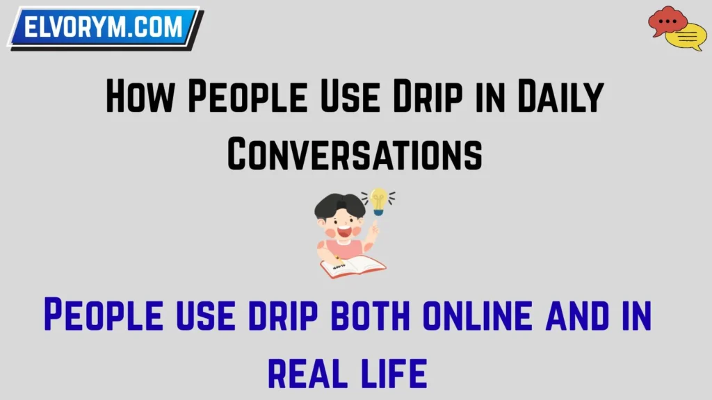 How People Use Drip in Daily Conversations