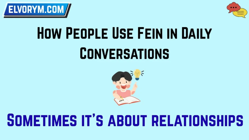 How People Use Fein in Daily Conversations