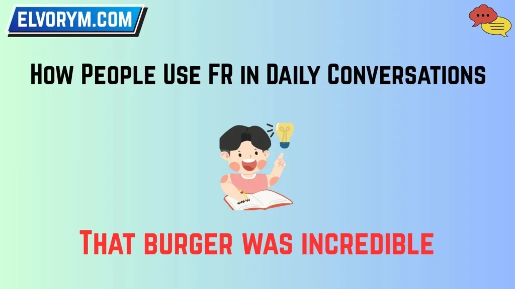 How People Use FR in Daily Conversations