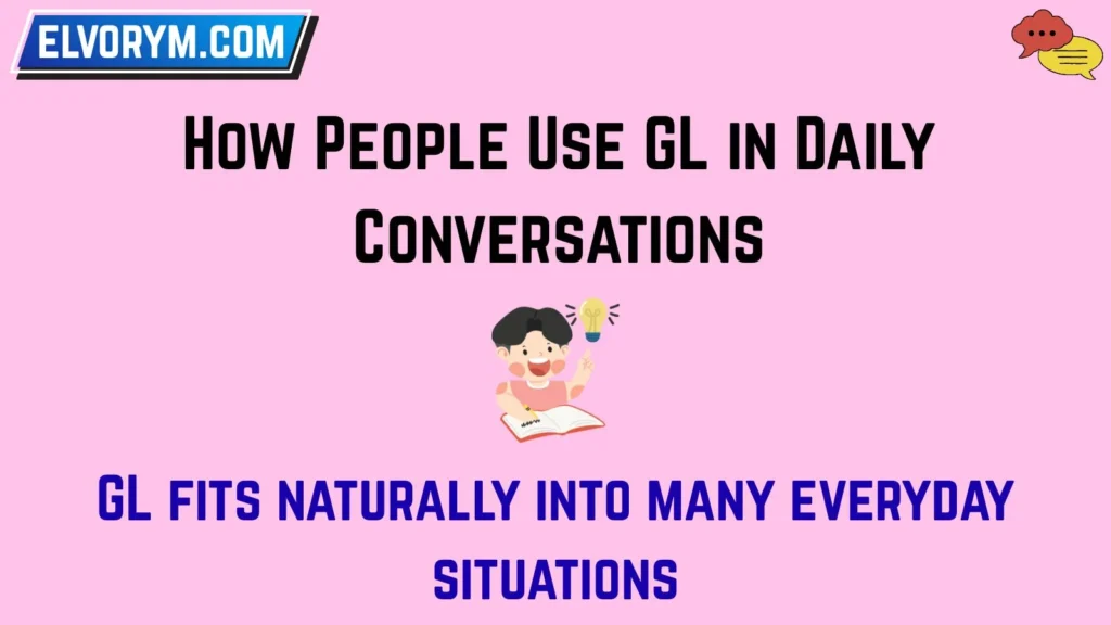 How People Use GL in Daily Conversations
