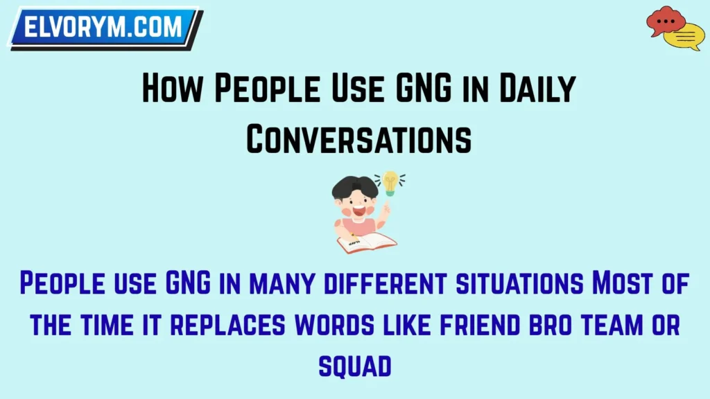 How People Use GNG in Daily Conversations